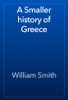 A Smaller history of Greece - William Smith