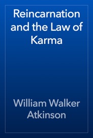 Reincarnation and the Law of Karma - William Walker Atkinson