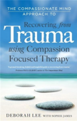 The Compassionate Mind Approach to Recovering from Trauma - Deborah Lee & Sophie James