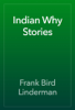 Indian Why Stories - Frank Bird Linderman