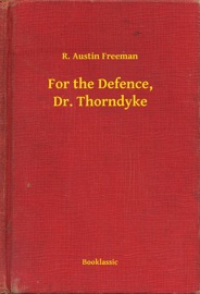 For the Defence, Dr. Thorndyke - R. Austin Freeman