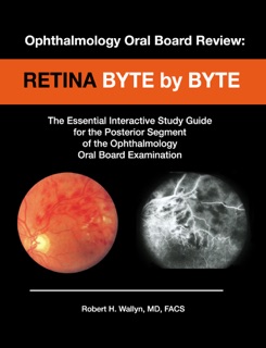 Ophthalmology Oral Board Review: Retina Byte by Byte by Robert H. Wallyn, MD, FACS