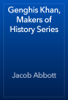 Genghis Khan, Makers of History Series - Jacob Abbott