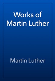 Works of Martin Luther - Martin Luther
