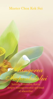 Atingerea Imposibilului (Sutra Lotusului de Aur despre Ştiinţa Prosperităţii şi Managementul Spiritual al Afacerilor) by Master Choa Kok Sui