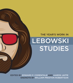 The Year's Work in Lebowski Studies by Edward P. Dallis-Comentale & Aaron Jaffe