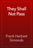 They Shall Not Pass - Frank Herbert Simonds