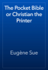 The Pocket Bible or Christian the Printer - Eugène Sue