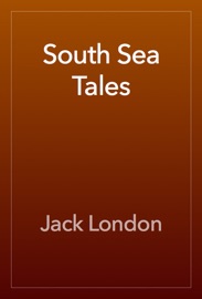 South Sea Tales - Jack London