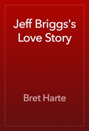 Jeff Briggs's Love Story - Bret Harte
