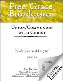 Free Grace Broadcaster - Issue 164 - Union/Communion with Christ - Edward Pearse, Gerhard Tersteegen, Arthur W. Pink, Charles H. Spurgeon & Thomas Vincent
