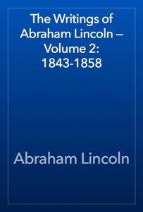 The Writings of Abraham Lincoln — Volume 2: 1843-1858