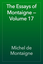 The Essays of Montaigne — Volume 17 - Michel de Montaigne