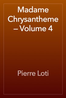 Madame Chrysantheme — Volume 4 by Pierre Loti