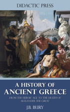 A History of Ancient Greece - From the Heroic Age to the Death of Alexander the Great - J.B. Bury Cover Art