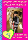 Diario di una ragazza pazza per i cavalli - Libro secondo: Le avventure del Pony Club - Katrina Kahler