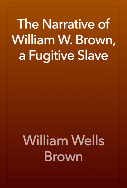 The Narrative of William W. Brown, a Fugitive Slave