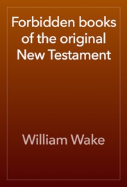 Forbidden books of the original New Testament - William Wake
