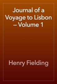 Journal of a Voyage to Lisbon — Volume 1 - Henry Fielding