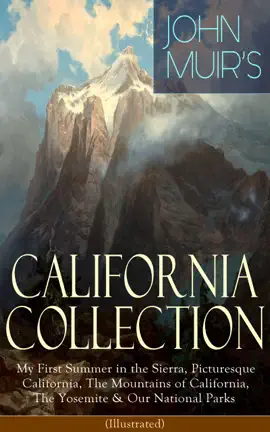 Read: JOHN MUIR'S CALIFORNIA COLLECTION: My Book First Summer in the Sierra, Picturesque California, The Mountains of California, The Yosemite & Our National Parks (Illustrated)
