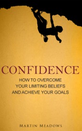 Book Confidence: How to Overcome Your Limiting Beliefs and Achieve Your Goals - Martin Meadows