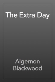The Extra Day - Algernon Blackwood