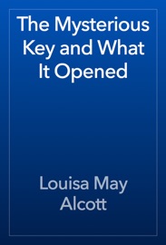 The Mysterious Key and What It Opened - Louisa May Alcott