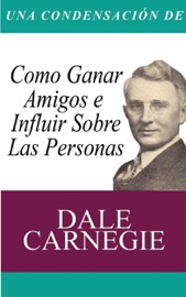 Una Condensacion del Libro: Como Ganar Amigos E Influir Sobre Las Personas