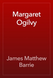 Margaret Ogilvy - James Matthew Barrie