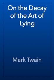 On the Decay of the Art of Lying - Mark Twain