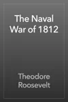 The Naval War of 1812 by Theodore Roosevelt Book Summary, Reviews and Downlod