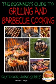 A Beginner’s Guide to Grilling and Barbecue Cooking - Dueep J. Singh