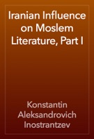 Iranian Influence on Moslem Literature, Part I