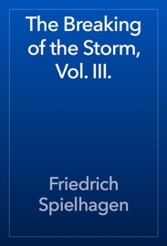 The Breaking of the Storm, Vol. III. - Friedrich Spielhagen
