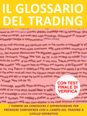 Il glossario del trading. i termini da conoscere e approfondire per prendere confidenza con il campo del trading a livello operativo. - Stefano Calicchio