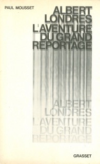 Albert Londres ou l'aventure du grand reportage by Paul Mousset