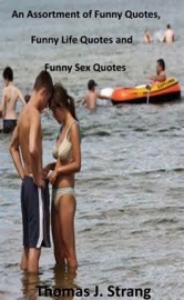 An Assortment of Funny Quotes, Funny Life Quotes and Funny Sex Quotes - Thomas J. Strang