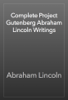 Complete Project Gutenberg Abraham Lincoln Writings - Abraham Lincoln