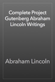 Complete Project Gutenberg Abraham Lincoln Writings - Abraham Lincoln