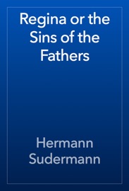 Regina or the Sins of the Fathers - Hermann Sudermann