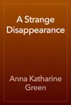 A Strange Disappearance by Anna Katharine Green Book Summary, Reviews and Downlod