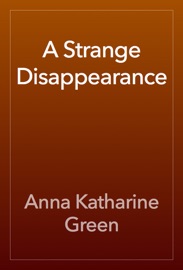 A Strange Disappearance - Anna Katharine Green
