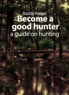 Become a good hunter: A guide on hunting by Raddy Parker