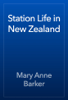 Station Life in New Zealand - Mary Anne Barker