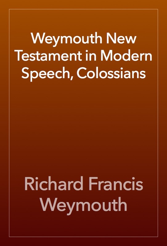 Weymouth New Testament in Modern Speech, Colossians