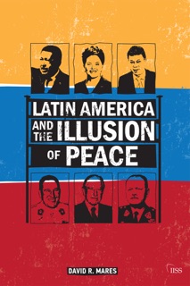 Latin America and the Illusion of Peace by David R. Mares