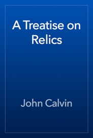 A Treatise on Relics - John Calvin