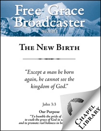 Free Grace Broadcaster - Issue 202 - The New Birth - James Buchanan, Arthur W. Pink, Charles H. Spurgeon, Octavius Winslow, William Plumer, J. C. Ryle, John Gill & John Owen