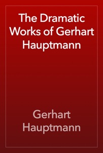 The Dramatic Works of Gerhart Hauptmann