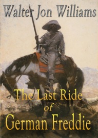 The Last Ride of German Freddie - Walter Jon Williams